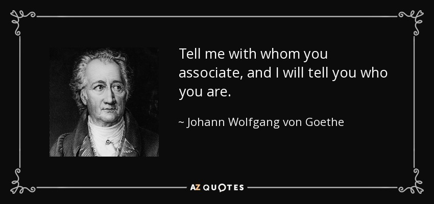 Halo Effect Quote - Tell Me With Whom You Associate and I Will Tell You Who You Are - Johann Wolfgang von Goethe