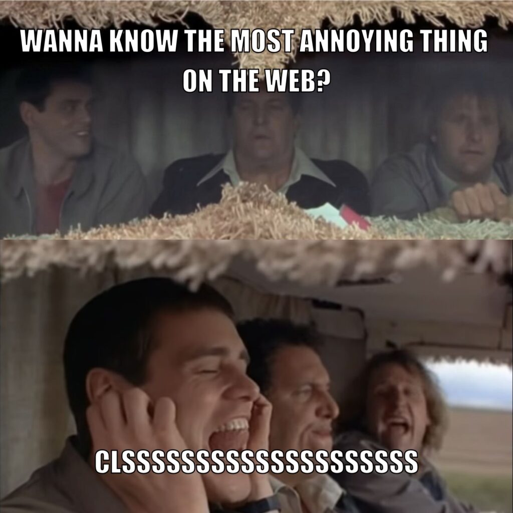 Dumb and Dumber Meme - Wanna know the most annoying thing on the web? CLSSSSS