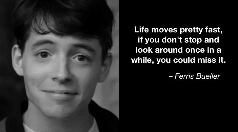 Life Moves Pretty Fast Ferris Bueller Quote