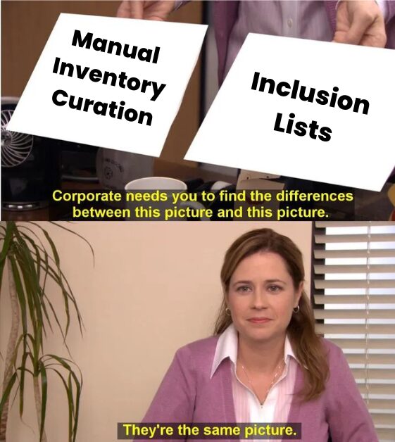 Manual Inventory Curation vs. Inclusion Lists - they're the same picture meme